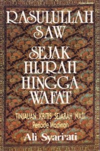 Image of Rasulullah SAW Sejak Hijrah Hingga Wafat : Tinjauan Kritis Sejarah Nabi Periode Madinah