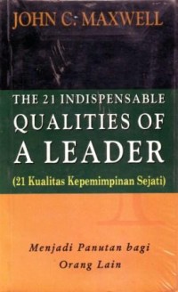 Image of The Indispensable Qualities of a Leader (21 Kualitas Kepemimpinan Sejati)