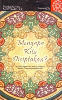 Image of Mengapa Kita Diciptakan : Dari Etika, Agama dan Mazhab Pemikiran Menuju Penyempurnaan Manusia