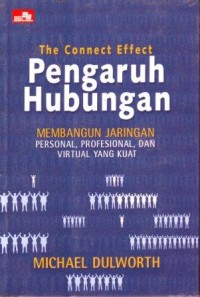 Image of The Connect Effect = Pengaruh Hubungan : Membangun Jaringan Personal, Profesional dan Virtual yang Kuat