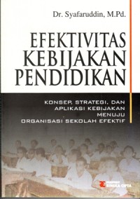 Image of Efektivitas Kebijakan Pendidikan : Konsep, Strategi dan Aplikasi Kebijakan Menuju Organisasi Sekolah Efektif