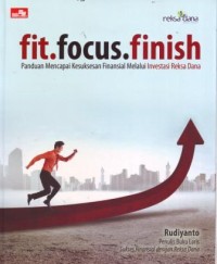 Image of Fit. Focus. Finish : Panduan Mencapai Kesuksesan Finansial Melalui Investasi Reksa Dana