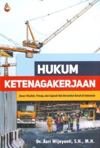 Image of Hukum Ketenagakerjaan : Dasar Filsafat, Prinsip dan Sejarah Hak Berserikat Buruh di Indonesia