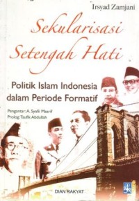 Image of Sekularisasi Setengah Hati : Politik Islam Indonesia dalam Periode Formatif