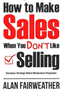 Image of How to Make Sales When You Don't Like Selling : Temuka Strategi Hebat Melakukan Penjualan