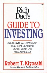 Image of Rich Dad Guide to Investing : Model Investasi Orang Kaya yang Tidak Dilakukan Orang Miskin dan Kelas Menengah