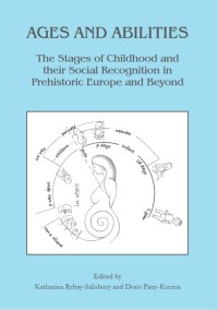 Image of Ages and Abilities: The Stages of Childhood and their Social Recognition in Prehistoric Europe and Beyond