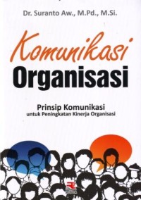 Image of Komunikasi Organisasi : Prinsip Komunikasi untuk Peningkatan Kinerja Organisasi