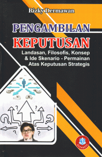 Image of Pengambilan Keputusan : Landasan, Filosofis, Konsep dan Ide Skenario-Permainan atas Keputusan Strategis