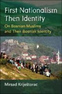 Image of First Nationalism Then Identity : On Bosnian Muslims and Their Bosniak Identity