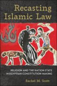 Image of Recasting Islamic Law : Religion and the Nation State in Egyptian Constitution Making