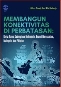 Image of MEMBANGUN KONEKTIVITAS DI PERBATASAN : KERJASAMA SUBREGIONAL INDONESIA, BRUNEI DARUSSALAM, MALAYSIA DAN FILIPINA