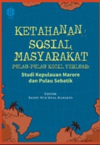 Image of KETAHANAN SOSIAL MASYARAKAT PULAU-PULAU KECIL TERLUAR : STUDI KEPULAUAN MARORE DAN PULAU SEBATIK