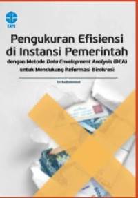 Image of PENGUKURAN EFISIENSI DI INSTANSI PEMERINTAH DENGAN METODE DATA ENVELOPMENT ANALYSIS (DEA) UNTUK MENDUKUNG REFORMASI BIROKRASI