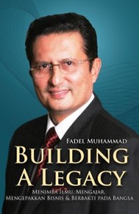 Image of Building A Legacy: Menimba Ilmu, Mengajar, Mengepakkan Bisnis dan Berbakti pada Bangsa