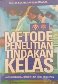 Image of Metode Penelitian Tindakan Kelas: Untuk Meningkatkan Kinerja Guru dan Dosen
