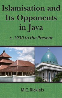 Image of Islamisation and its opponents in Java: a political, social, cultural and religious history, c  1930 to the present