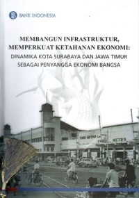Image of Membangun Infrastruktur, Memperkuat Ketahanan Ekonomi: Dinamika Kota Surabaya dan Jawa Timur sebagai Penyangga Ekonomi Bangsa