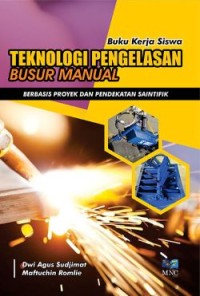 Image of Buku Kerja Siswa: Teknologi Pengelasan Busur Manual Berbasis Proyek dan Pendekatan Saintifik