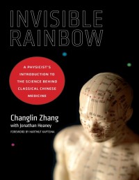Image of Invisible Rainbow_ A Physicist’s Introduction to the Science behind Classical Chinese Medicine