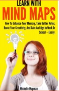 Image of Learn With Mind Maps : How to Enhance Your Memory, Take Better Notes, Boost Your Creativity, and Gain an Edge in Work and School-Easily